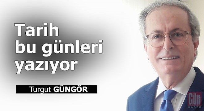 Tarih bu günleri yazıyor