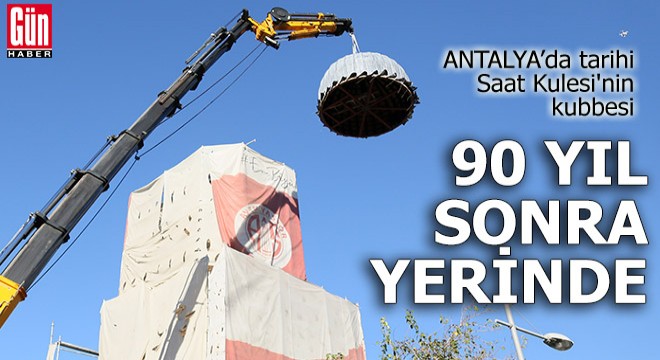 Tarihi Saat Kulesi'nin kubbesi, 90 yıl sonra yerinde