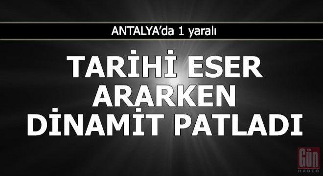 Tarihi eser ararken dinamit patladı: 1 yaralı