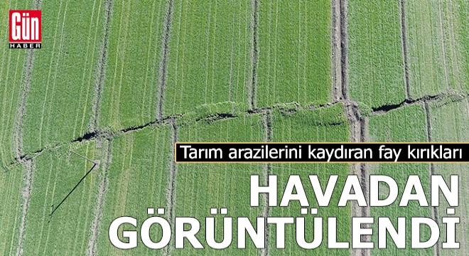 Tarım arazilerini kaydıran fay kırıkları havadan görüntülendi