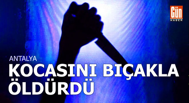 Tartıştığı kocasını bıçakla öldürdü