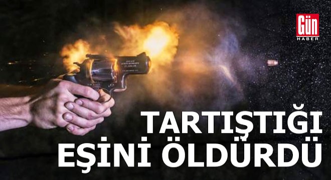 Tartıştığı eşini öldürdü