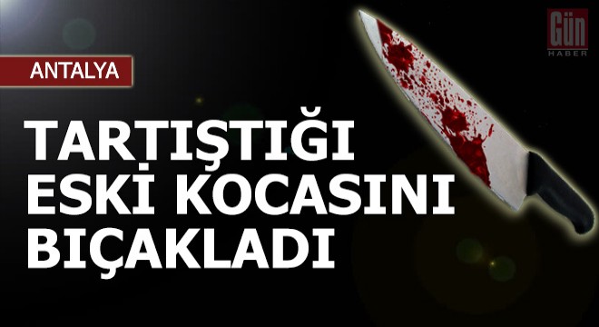 Tartıştığı eski kocasını sırtından bıçakladı