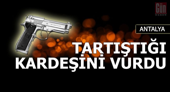 Tartıştığı kardeşini tabancayla vurdu