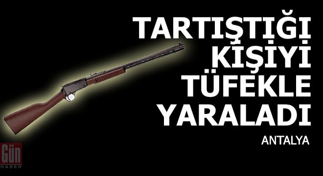 Tartıştığı kişiyi tüfekle yaraladı