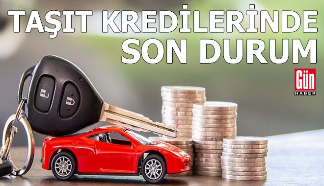 Taşıt kredilerinde son durum ne?
