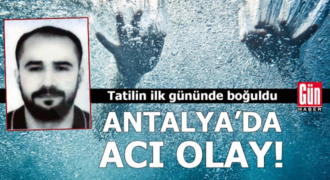 Tatilinin ilk gününde boğuldu