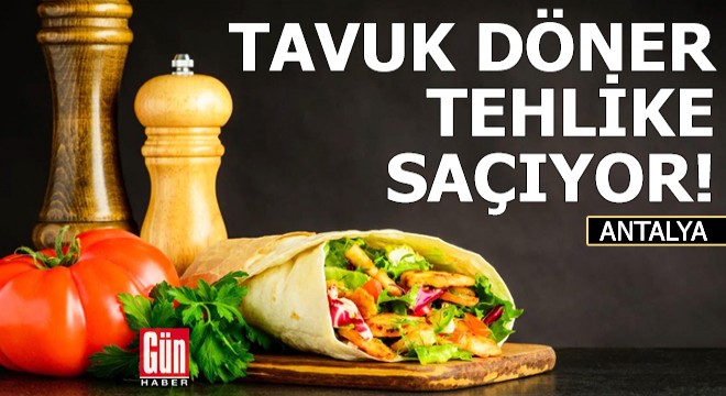 Tavuk döner tehlike saçıyor!