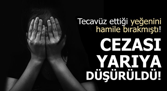 Tecavüz ettiği yeğenini hamile bırakmıştı! Cezası yarıya düşürüldü
