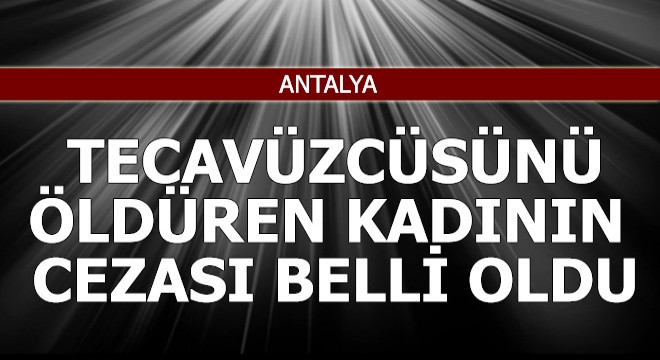 Tecavüzcüsünü öldüren kadının cezası belli oldu