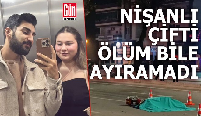 Tehlikeli yarış: Nişanlı çifti ölüm bile ayıramadı