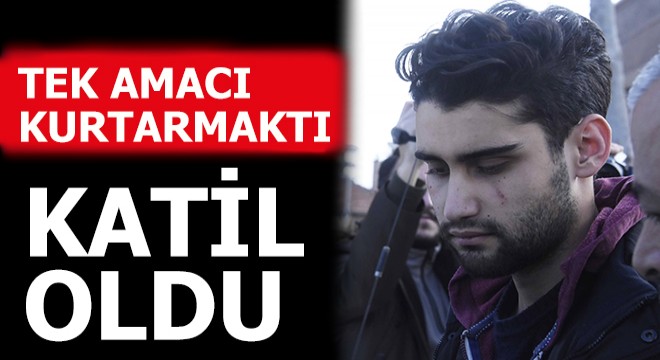 Tek amacı kurtarmaktı, katil oldu