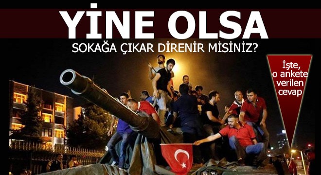 Tekrar darbe girişimi olsa sokağa çıkar mısınız?
