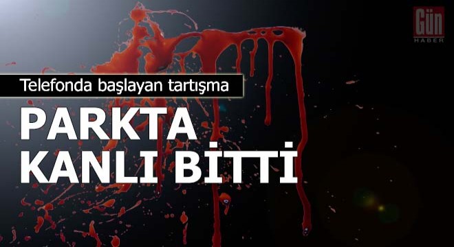 Telefonda başlayan tartışma, parkta kanlı bitti