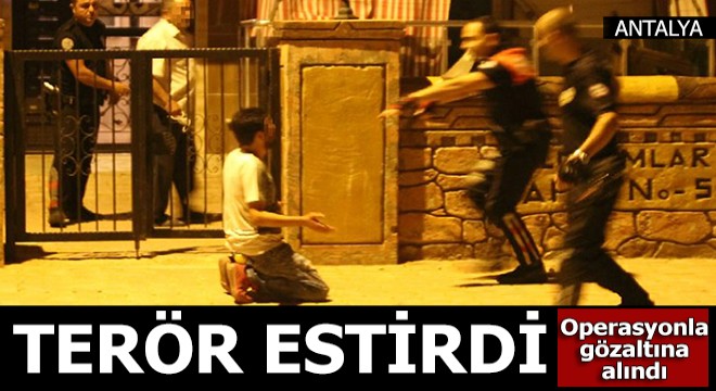 Terör estirdi, operasyonla gözaltına alındı