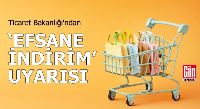 Ticaret Bakanlığı ndan  efsane indirim  uyarısı