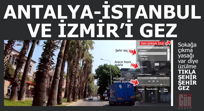 Tıkla... Antalya, İstanbul, İzmir ve dünya şehirlerini gez...
