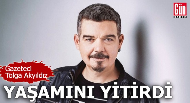 Tolga Akyıldız yaşamını yitirdi