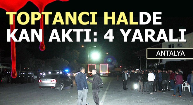 Toptancı Hali nde gerginlik: 4 yaralı