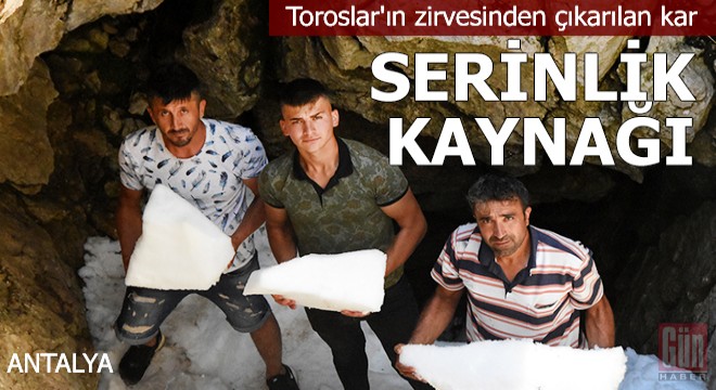 Toroslar'ın zirvesinden çıkarılan kar, serinlik kaynağı