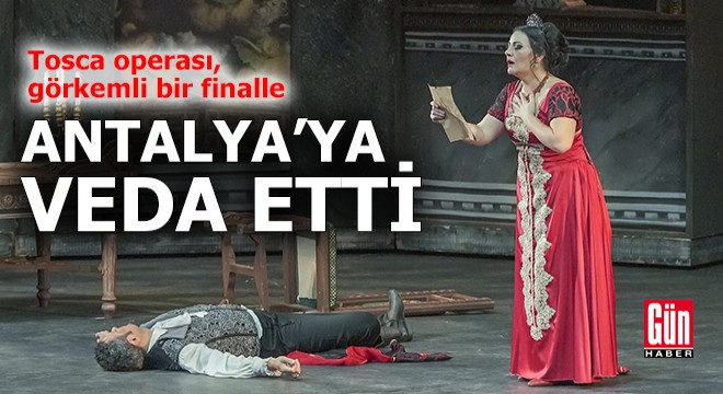 Tosca operası, görkemli bir finalle Antalya'ya veda etti