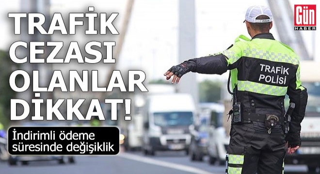 Trafik cezalarında indirimli ödeme süresinde değişiklik