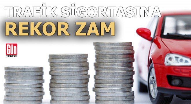 Trafik sigortasına rekor zam