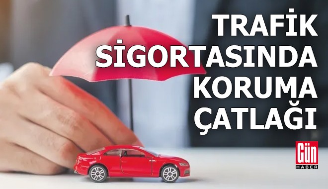 Trafik sigortasında koruma çatlağı