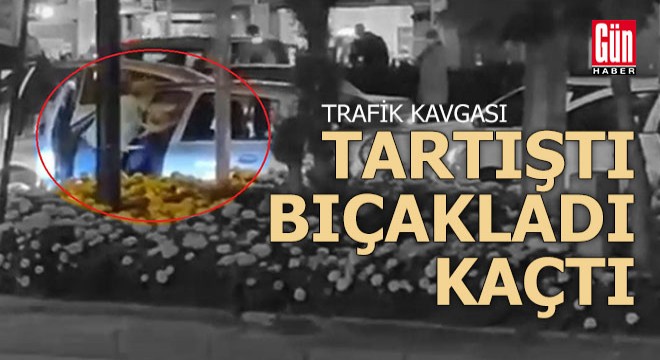 Trafikte tartıştığı sürücüyü bıçaklayıp kaçtı