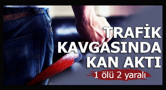 Trafikteki tartışma kanlı bitti: 1 ölü, 2 yaralı