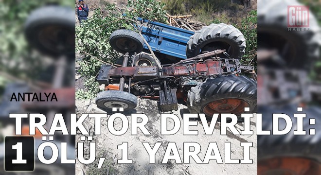 Traktör devrildi; sürücü öldü, oğlu ağır yaralı