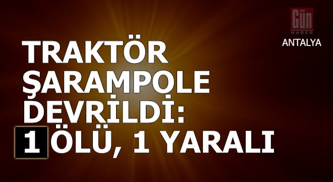 Traktör şarampole devrildi: 1 ölü, 1 yaralı