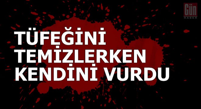 Tüfeğini temizlerken kendini vurdu