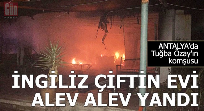 Tuğba Özay ın komşusu İngiliz çiftin evi yandı