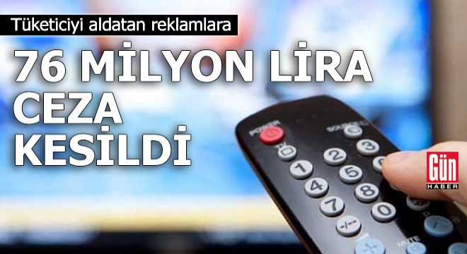 Tüketiciyi aldatan reklamlara 76 milyon lira ceza kesildi