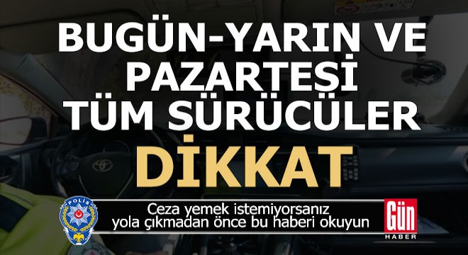 Tüm sürücüler 29-30 ve 31 Temmuz'a dikkat...