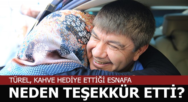 Türel esnafa neden teşekkür etti, niye kahve verdi?