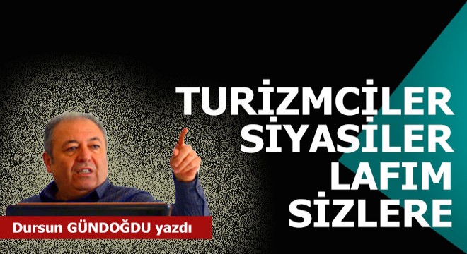 Turizmciler siyasiler lafım sizlere...