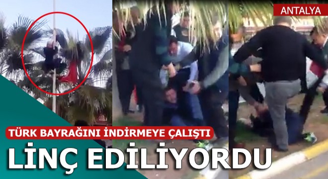 Türk bayrağını indirmeye çalışınca linç edilmek istendi