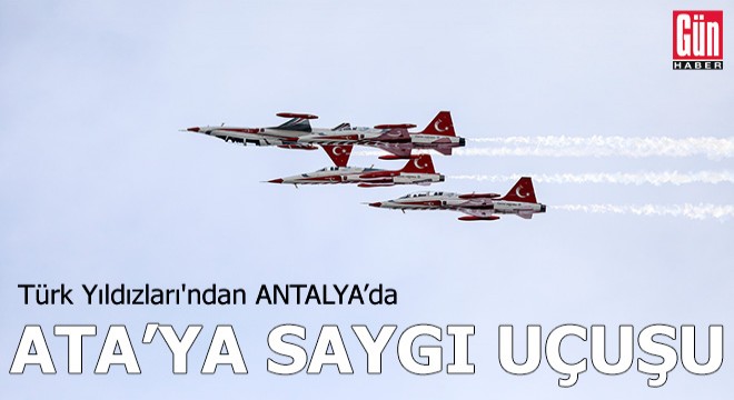 Türk Yıldızları ndan Antalya da  Ata ya Saygı  uçuşu