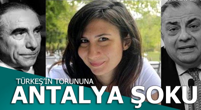 Türkeş'in Antalya'da yaşayan torununa şok