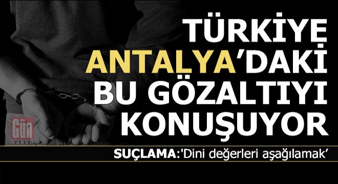 Türkiye Antalya'daki bu gözaltıyı konuşuyor