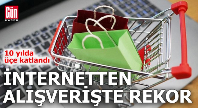Türkiye'de internet alışverişi 10 yılda üçe katlandı