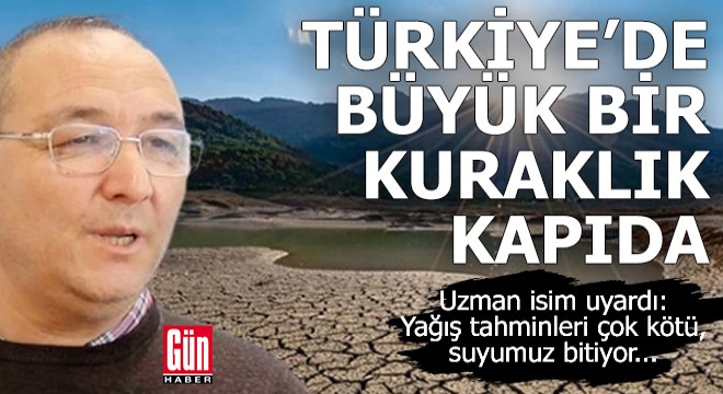 Türkiye’de büyük bir kuraklık kapıda!