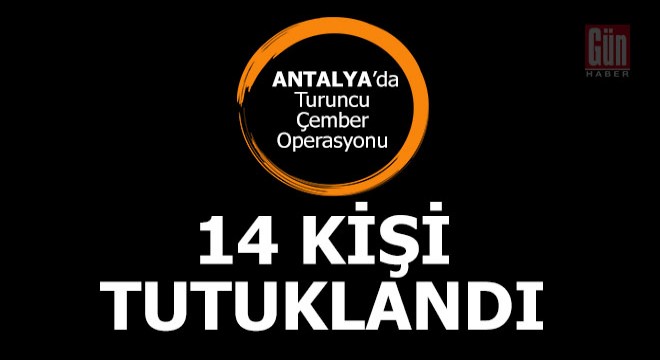 Turuncu Çember' operasyonunda 14 tutuklama
