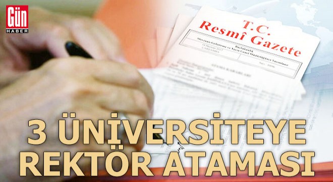 Üç üniversiteye yapılan rektör ataması Resmi Gazete de