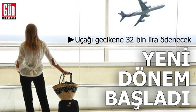 Uçağı gecikene 32 bin lira ödenecek! Yeni dönem başladı
