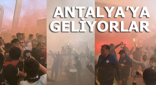 Uçakla, karayoluyla Antalya ya geliyorlar