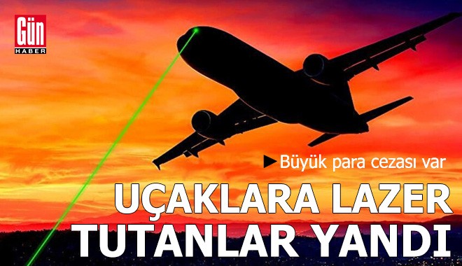 Uçaklara lazer tutanlar yandı! Büyük para cezası var