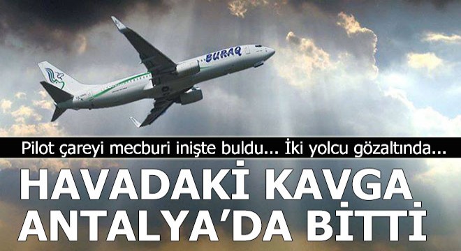 Uçaktaki kavga Antalya ya zorunlu iniş yaptırdı